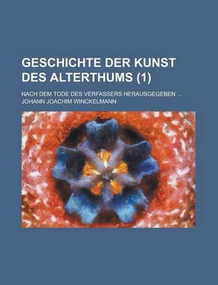 Book cover for Geschichte Der Kunst Des Alterthums; Nach Dem Tode Des Verfassers Herausgegeben ... (1 )