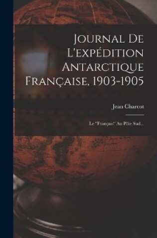 Cover of Journal De L'expédition Antarctique Française, 1903-1905