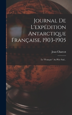 Book cover for Journal De L'expédition Antarctique Française, 1903-1905