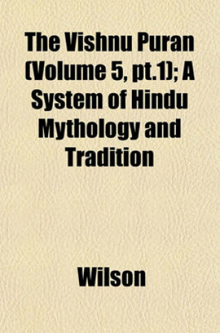 Cover of The Vishnu Puran (Volume 5, PT.1); A System of Hindu Mythology and Tradition