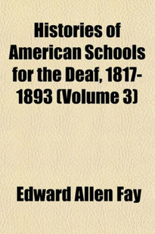 Cover of Histories of American Schools for the Deaf, 1817-1893 (Volume 3)