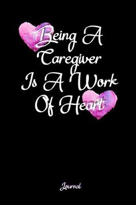 Book cover for Being A Caregiver Is A Work Of Heart Journal