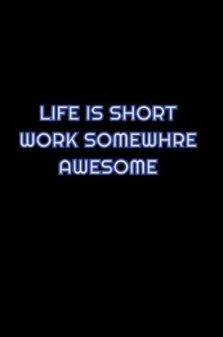 Cover of Life Is Short Work Somewhere Awesome