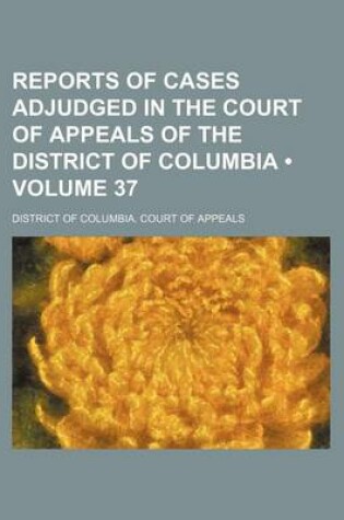 Cover of Reports of Cases Adjudged in the Court of Appeals of the District of Columbia (Volume 37)