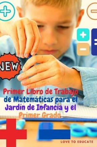 Cover of Primer Libro de Trabajo de Matem�ticas para el Jard�n de Infancia y el Primer Grado - Aprendizaje de Matem�ticas de Suma y Resta con Ejemplos, Clave de Respuestas para la Educaci�n en Casa o en el Aula.