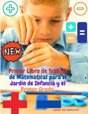 Book cover for Primer Libro de Trabajo de Matem�ticas para el Jard�n de Infancia y el Primer Grado - Aprendizaje de Matem�ticas de Suma y Resta con Ejemplos, Clave de Respuestas para la Educaci�n en Casa o en el Aula.