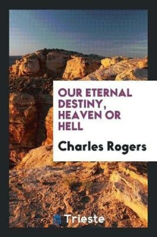 Cover of Our Eternal Destiny, Heaven or Hell