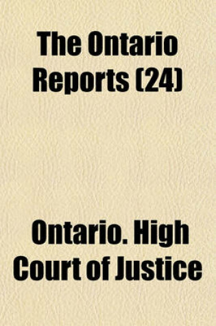 Cover of The Ontario Reports; Containing Reports of Cases Decided in the Queen's Bench and Chancery Divisions of the High Court of Justice for Ontario Volume 24