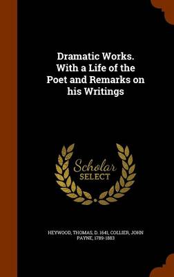 Book cover for Dramatic Works. with a Life of the Poet and Remarks on His Writings