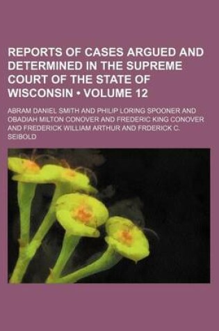 Cover of Reports of Cases Argued and Determined in the Supreme Court of the State of Wisconsin (Volume 12)