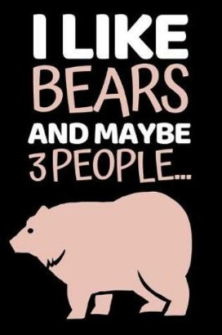 Cover of I Like Bears And Maybe 3 People...