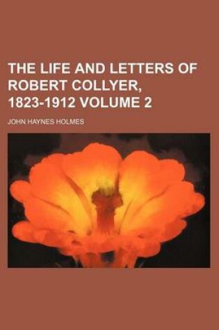 Cover of The Life and Letters of Robert Collyer, 1823-1912 Volume 2