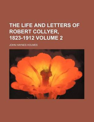 Book cover for The Life and Letters of Robert Collyer, 1823-1912 Volume 2