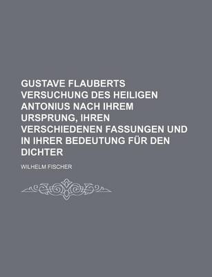 Book cover for Gustave Flauberts Versuchung Des Heiligen Antonius Nach Ihrem Ursprung, Ihren Verschiedenen Fassungen Und in Ihrer Bedeutung Fur Den Dichter