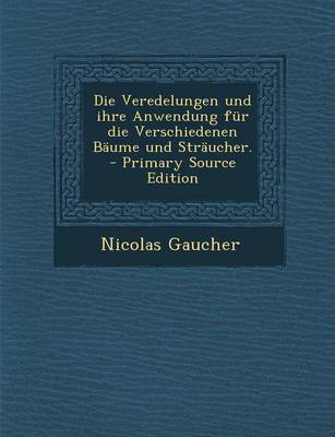 Book cover for Die Veredelungen Und Ihre Anwendung Fur Die Verschiedenen Baume Und Straucher. - Primary Source Edition