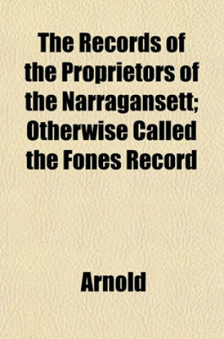 Cover of The Records of the Proprietors of the Narragansett; Otherwise Called the Fones Record