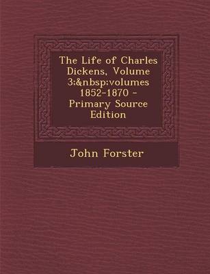 Book cover for The Life of Charles Dickens, Volume 3; Volumes 1852-1870 - Primary Source Edition