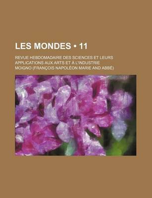 Book cover for Les Mondes (11); Revue Hebdomadaire Des Sciences Et Leurs Applications Aux Arts Et A L'Industrie