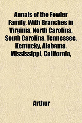 Book cover for Annals of the Fowler Family, with Branches in Virginia, North Carolina, South Carolina, Tennessee, Kentucky, Alabama, Mississippi, California,
