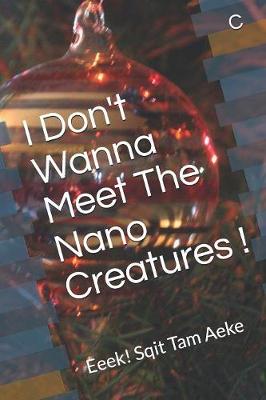 Book cover for I Don't Wanna Meet The Nano Creatures !