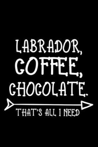 Cover of Labrador Coffee Chocolate That's All I Need