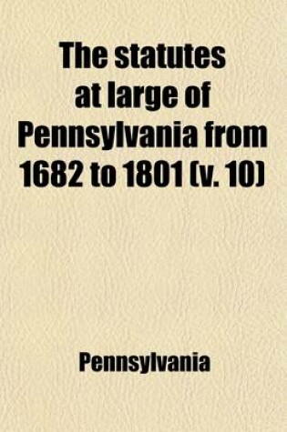 Cover of The Statutes at Large of Pennsylvania from 1682 to 1801 Volume 10