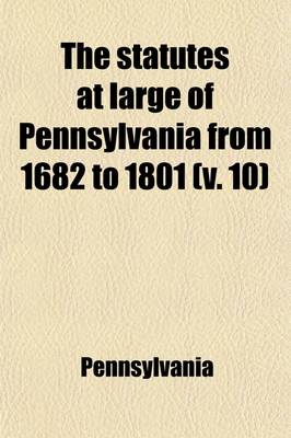 Book cover for The Statutes at Large of Pennsylvania from 1682 to 1801 Volume 10