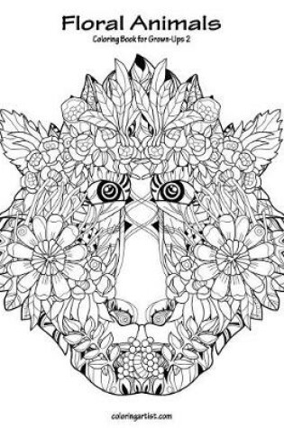 Cover of Floral Animals Coloring Book for Grown-Ups 2