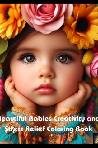 Cover of Beautiful Babies Creativity and Stress Relief Coloring Book