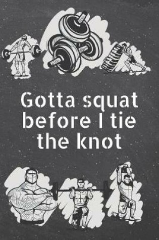 Cover of Gotta squat before I tie the knot