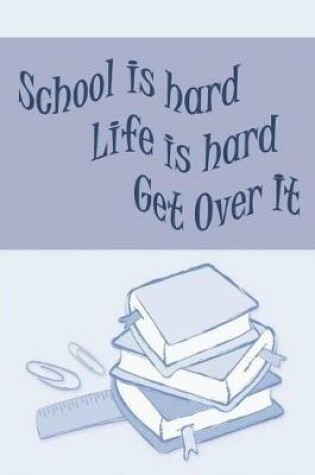 Cover of School is Hard, Life is Hard, Get Over It