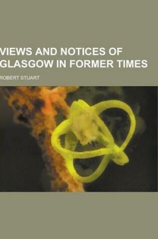 Cover of Views and Notices of Glasgow in Former Times