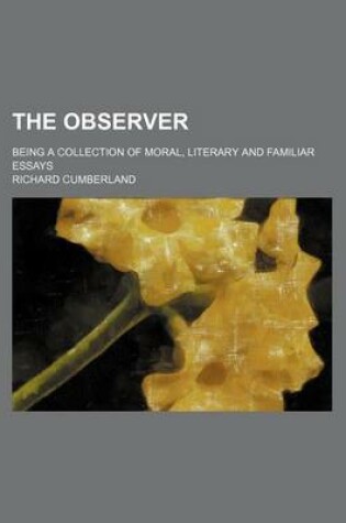 Cover of The Observer (Volume 1); Being a Collection of Moral, Literary and Familiar Essays