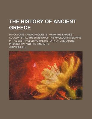 Book cover for The History of Ancient Greece (Volume 1-2); Its Colonies and Conquests from the Earliest Accounts Till the Division of the Macedonian Empire in the East. Including the History of Literature, Philosophy, and the Fine Arts