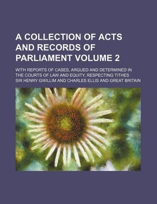 Book cover for A Collection of Acts and Records of Parliament Volume 2; With Reports of Cases, Argued and Determined in the Courts of Law and Equity, Respecting Ti