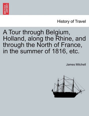 Book cover for A Tour Through Belgium, Holland, Along the Rhine, and Through the North of France, in the Summer of 1816, Etc.