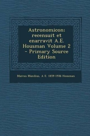 Cover of Astronomicon; Recensuit Et Enarravit A.E. Housman Volume 2 - Primary Source Edition