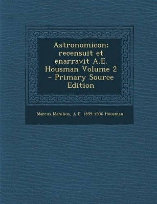 Book cover for Astronomicon; Recensuit Et Enarravit A.E. Housman Volume 2 - Primary Source Edition