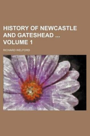 Cover of History of Newcastle and Gateshead Volume 1