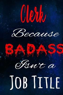 Book cover for Clerk Because Badass Isn't a Job Title