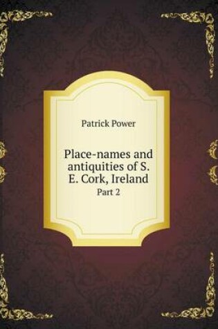 Cover of Place-names and antiquities of S. E. Cork, Ireland Part 2