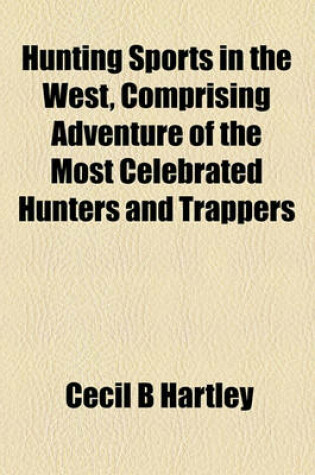 Cover of Hunting Sports in the West, Comprising Adventure of the Most Celebrated Hunters and Trappers