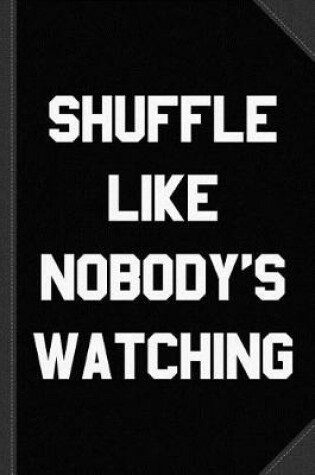 Cover of Shuffle Like Nobody's Watching Dance Journal Notebook