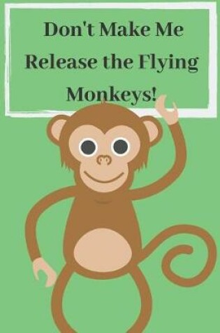 Cover of Don't Make Me Release the Flying Monkeys!