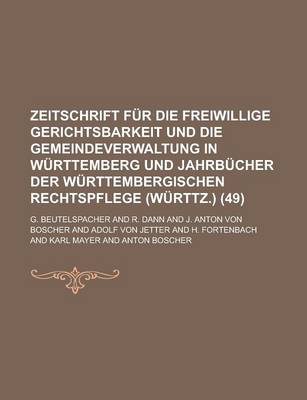 Book cover for Zeitschrift Fur Die Freiwillige Gerichtsbarkeit Und Die Gemeindeverwaltung in Wurttemberg Und Jahrbucher Der Wurttembergischen Rechtspflege (Wurttz.) (49)