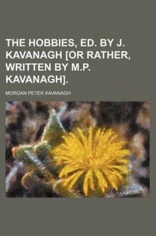 Cover of The Hobbies, Ed. by J. Kavanagh [Or Rather, Written by M.P. Kavanagh].