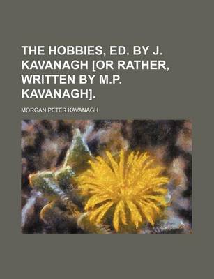 Book cover for The Hobbies, Ed. by J. Kavanagh [Or Rather, Written by M.P. Kavanagh].