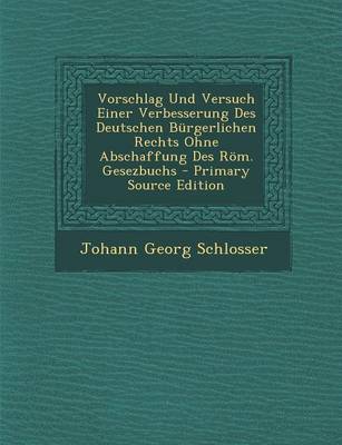 Book cover for Vorschlag Und Versuch Einer Verbesserung Des Deutschen Burgerlichen Rechts Ohne Abschaffung Des Roem. Gesezbuchs - Primary Source Edition