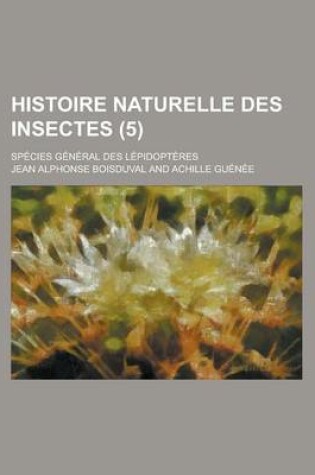 Cover of Histoire Naturelle Des Insectes; Species General Des Lepidopteres (5 )