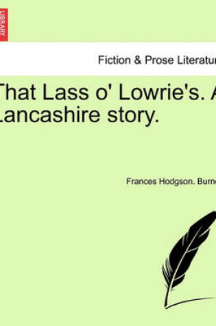 Cover of That Lass O' Lowrie's. a Lancashire Story.